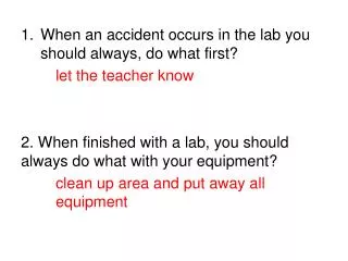 When an accident occurs in the lab you should always, do what first?	 let the teacher know