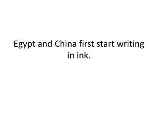 Egypt and China first start writing in ink.