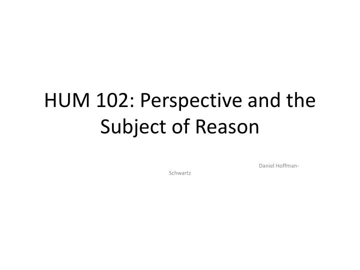 hum 102 perspective and the subject of reason