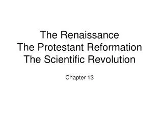 The Renaissance The Protestant Reformation The Scientific Revolution