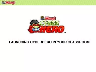 LAUNCHING CYBERHERO IN YOUR CLASSROOM