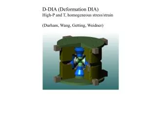 D-DIA (Deformation DIA) High-P and T, homogeneous stress/strain (Durham, Wang, Getting, Weidner)