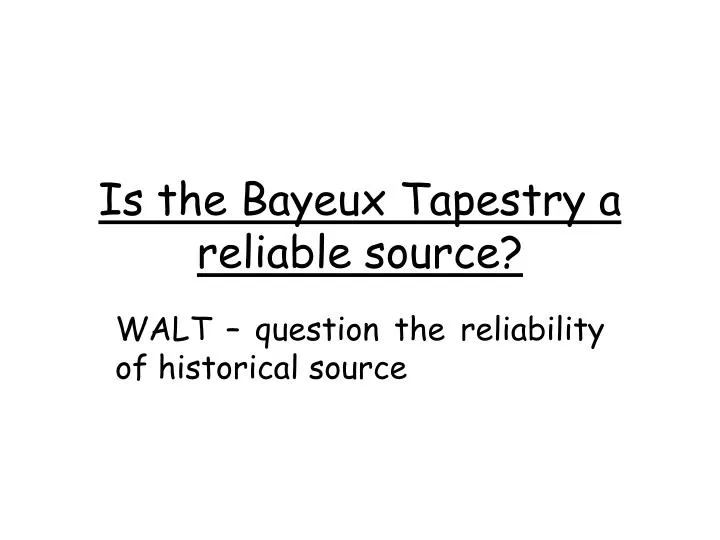 is the bayeux tapestry a reliable source