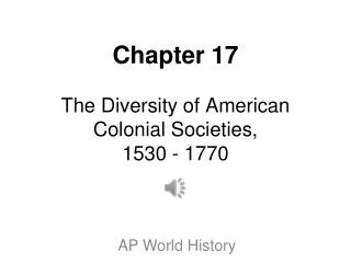 Chapter 17 The Diversity of American Colonial Societies, 1530 - 1770