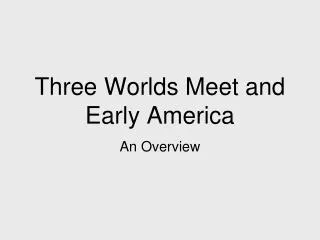 Three Worlds Meet and Early America