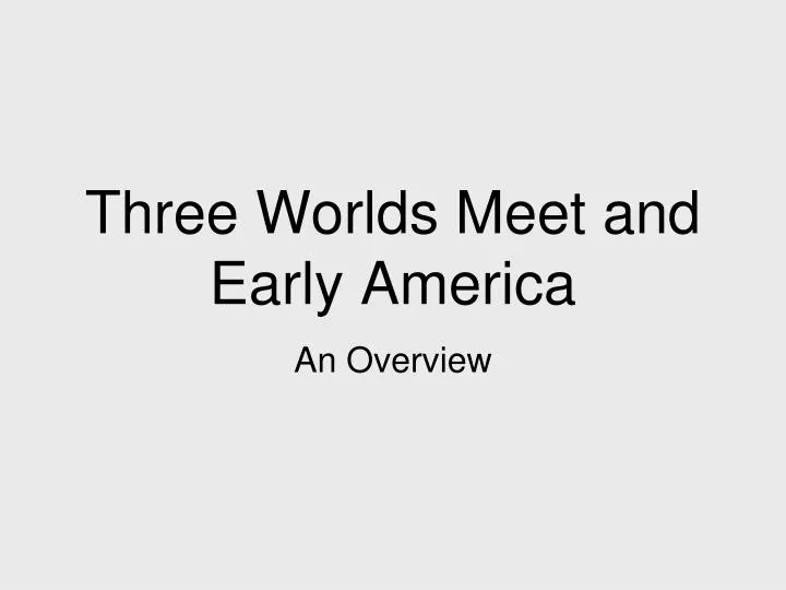 three worlds meet and early america