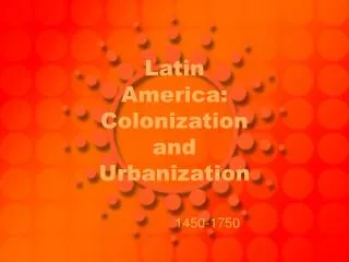 Latin America: Colonization and Urbanization