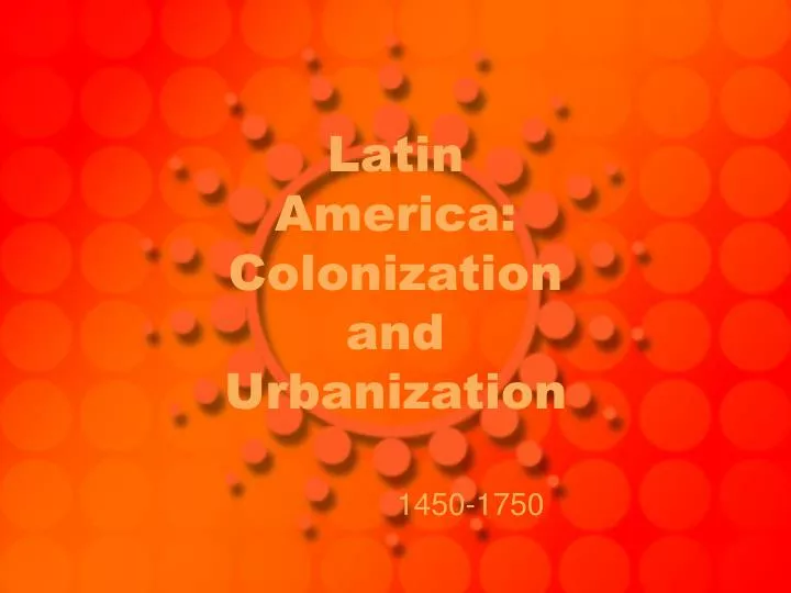 latin america colonization and urbanization