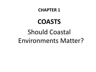 CHAPTER 1 COASTS Should Coastal Environments Matter?