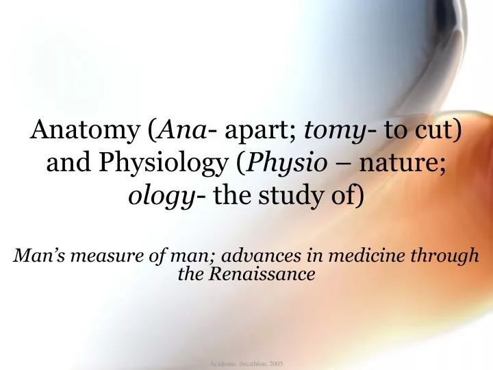 anatomy ana apart tomy to cut and physiology physio nature ology the study of