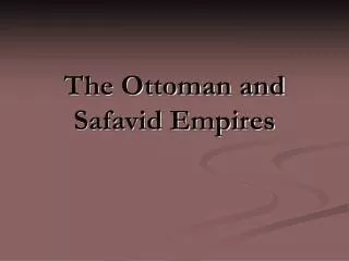 The Ottoman and Safavid Empires