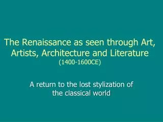 The Renaissance as seen through Art, Artists, Architecture and Literature (1400-1600CE)