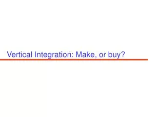 Vertical Integration: Make, or buy?