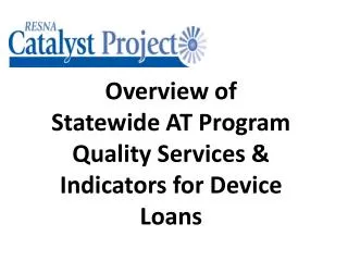 Overview of Statewide AT Program Quality Services &amp; Indicators for Device Loans