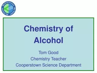 Chemistry of Alcohol Tom Good Chemistry Teacher Cooperstown Science Department