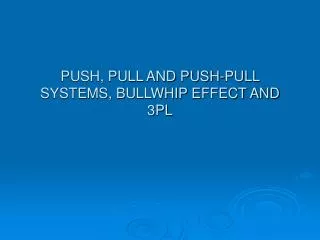 PUSH, PULL AND PUSH-PULL SYSTEMS, BULLWHIP EFFECT AND 3PL