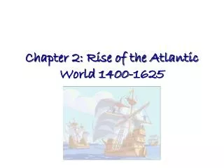 Chapter 2: Rise of the Atlantic World 1400-1625