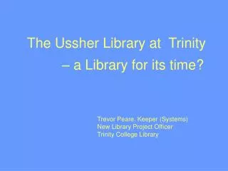 Trevor Peare, Keeper (Systems) New Library Project Officer Trinity College Library