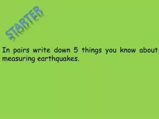 In pairs write down 5 things you know about measuring earthquakes.
