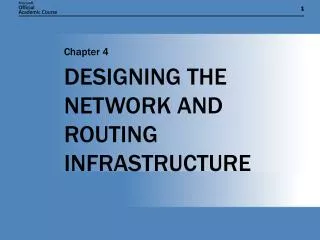 DESIGNING THE NETWORK AND ROUTING INFRASTRUCTURE