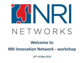 Welcome to NRI Innovation Network - workshop 14 th of May 2014