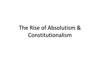 The Rise of Absolutism &amp; Constitutionalism