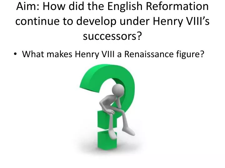 aim how did the english reformation continue to develop under henry viii s successors