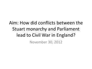 Aim: How did conflicts between the Stuart monarchy and Parliament lead to Civil War in England?