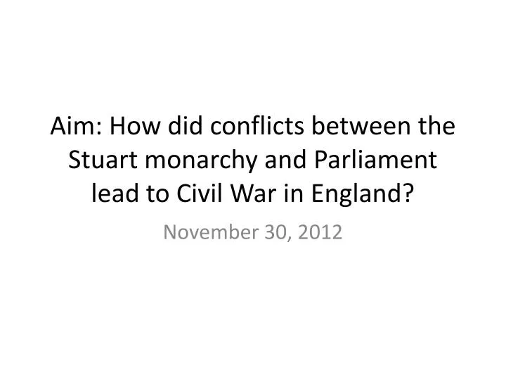 aim how did conflicts between the stuart monarchy and parliament lead to civil war in england