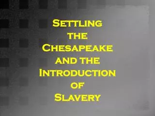 Settling the Chesapeake and the Introduction of Slavery