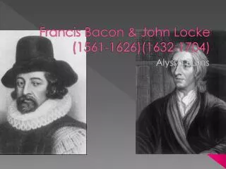 Francis Bacon &amp; John Locke (1561-1626)(1632-1704)