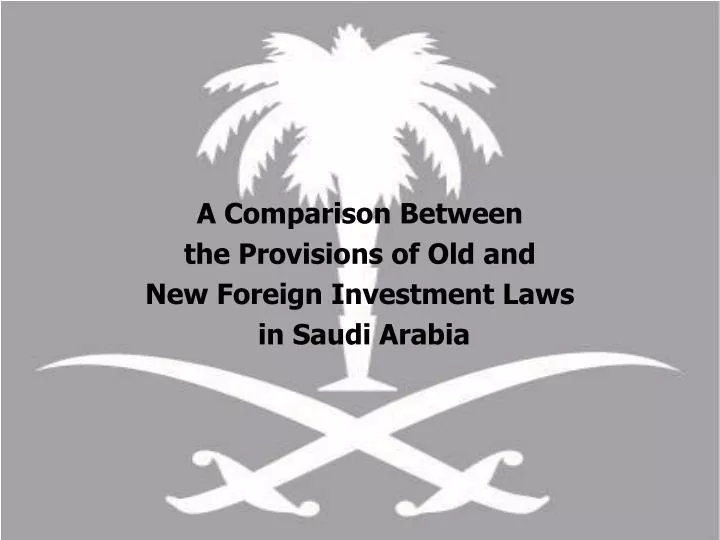 a comparison between the provisions of old and new foreign investment laws in saudi arabia