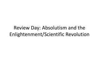 Review Day: Absolutism and the Enlightenment/Scientific Revolution