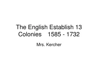 The English Establish 13 Colonies	1585 - 1732