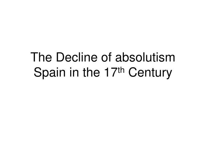 the decline of absolutism spain in the 17 th century