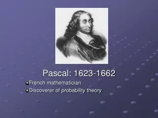 Pascal: 1623-1662 French mathematician Discoverer of probability theory
