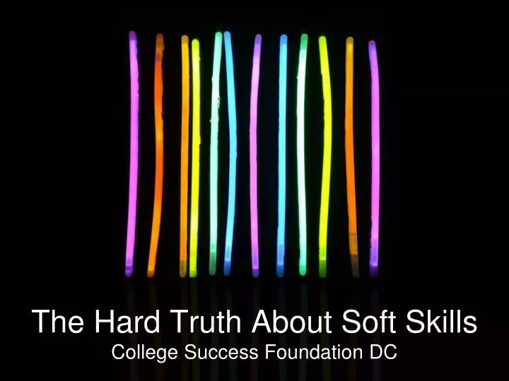 the hard truth about soft skills college success foundation dc