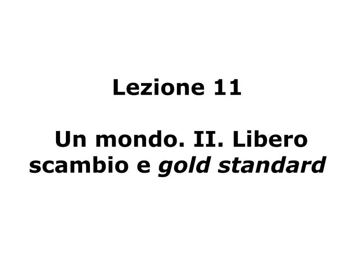 lezione 11 un mondo ii libero scambio e gold standard