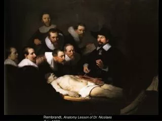 Rembrandt, Anatomy Lesson of Dr. Nicolaes Tulp , 1632.