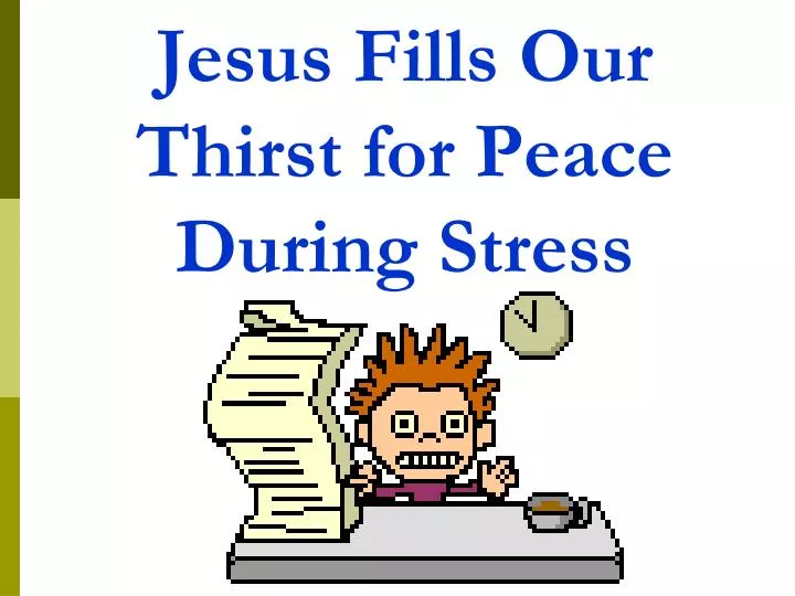 jesus fills our thirst for peace during stress