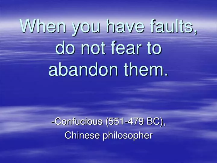when you have faults do not fear to abandon them