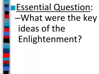 Essential Question : What were the key ideas of the Enlightenment?