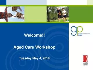 Welcome!! Aged Care Workshop Tuesday May 4, 2010