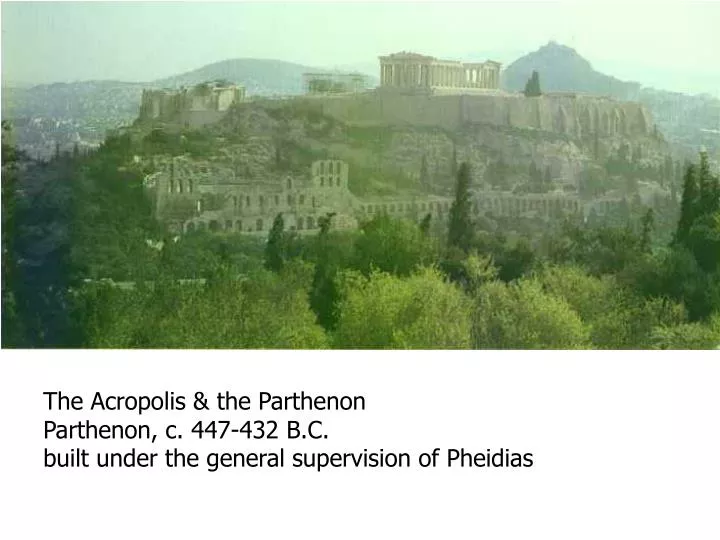 the acropolis the parthenon parthenon c 447 432 b c built under the general supervision of pheidias