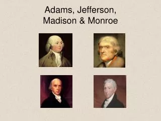 Adams, Jefferson, Madison &amp; Monroe