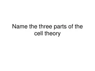 Name the three parts of the cell theory