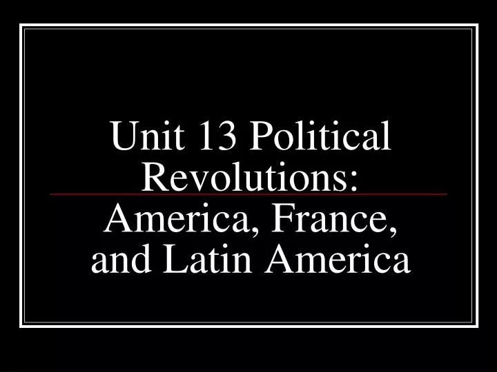 unit 13 political revolutions america france and latin america