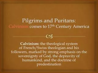 Pilgrims and Puritans: Calvinism comes to 17 th Century America