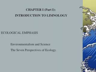 CHAPTER I (Part I): INTRODUCTION TO LIMNOLOGY ECOLOGICAL EMPHASIS 	Environmentalism and Science
