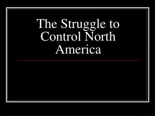 The Struggle to Control North America